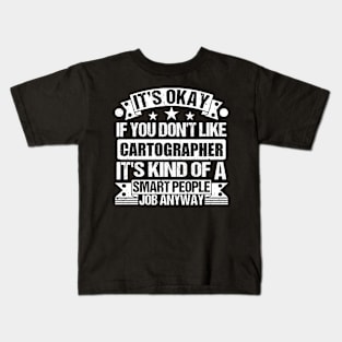 Cartographer lover It's Okay If You Don't Like Cartographer It's Kind Of A Smart People job Anyway Kids T-Shirt